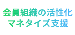 会員組織の活性化、マネタイズ支援